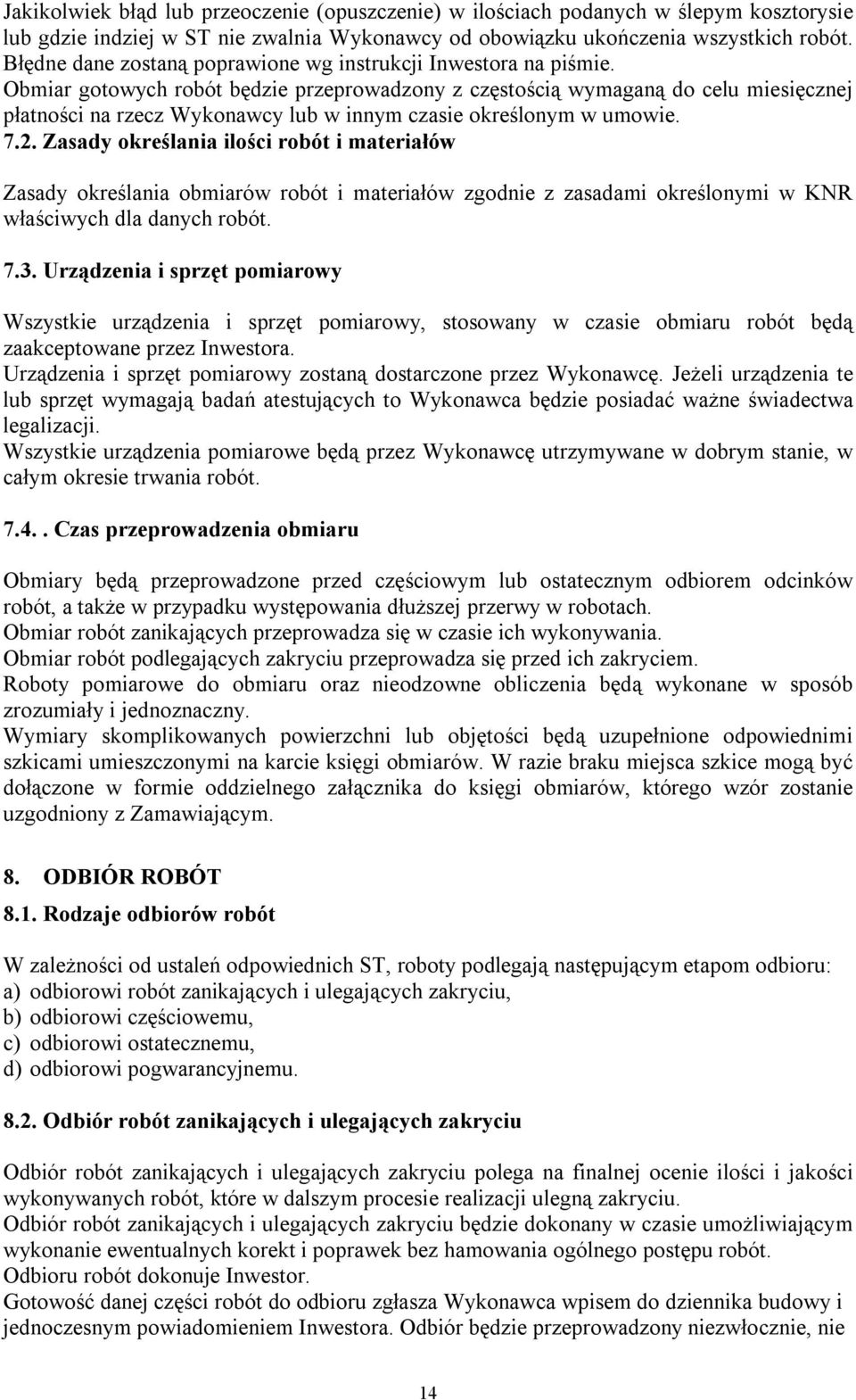 Obmiar gotowych robót będzie przeprowadzony z częstością wymaganą do celu miesięcznej płatności na rzecz Wykonawcy lub w innym czasie określonym w umowie. 7.2.