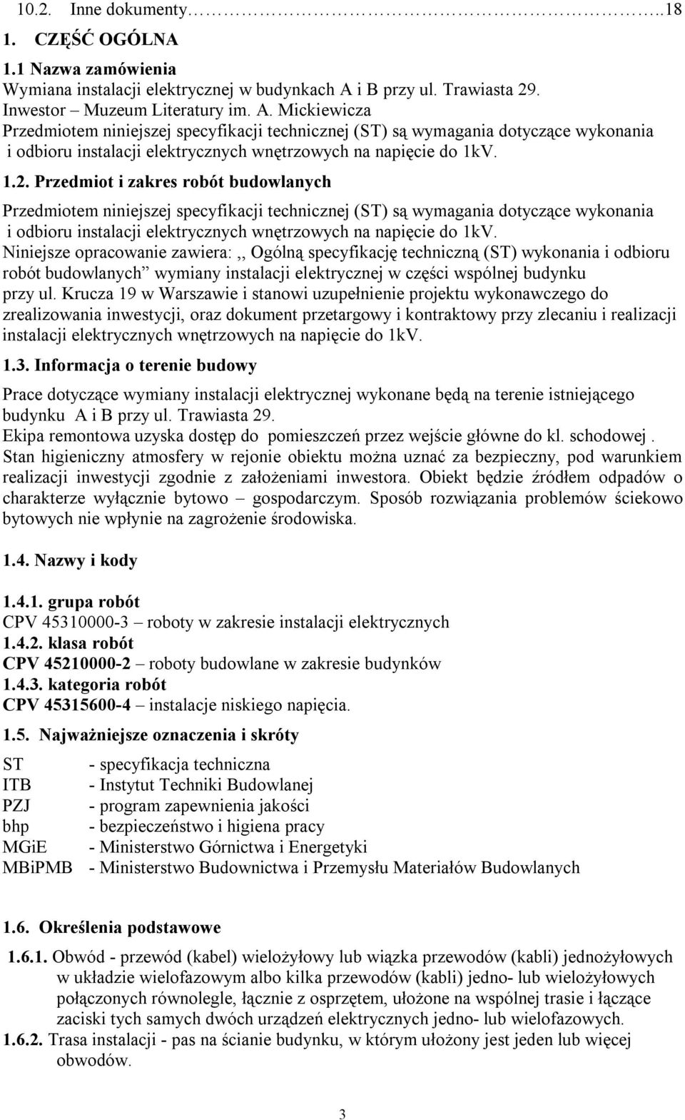 Mickiewicza Przedmiotem niniejszej specyfikacji technicznej (ST) są wymagania dotyczące wykonania i odbioru instalacji elektrycznych wnętrzowych na napięcie do 1kV. 1.2.