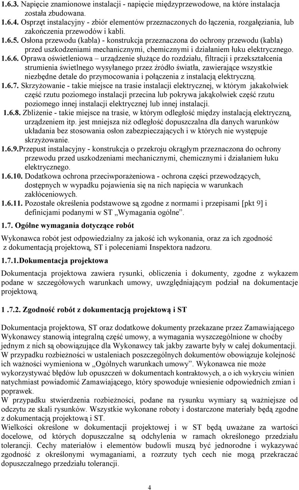 Osłona przewodu (kabla) - konstrukcja przeznaczona do ochrony przewodu (kabla) przed uszkodzeniami mechanicznymi, chemicznymi i działaniem łuku elektrycznego. 1.6.