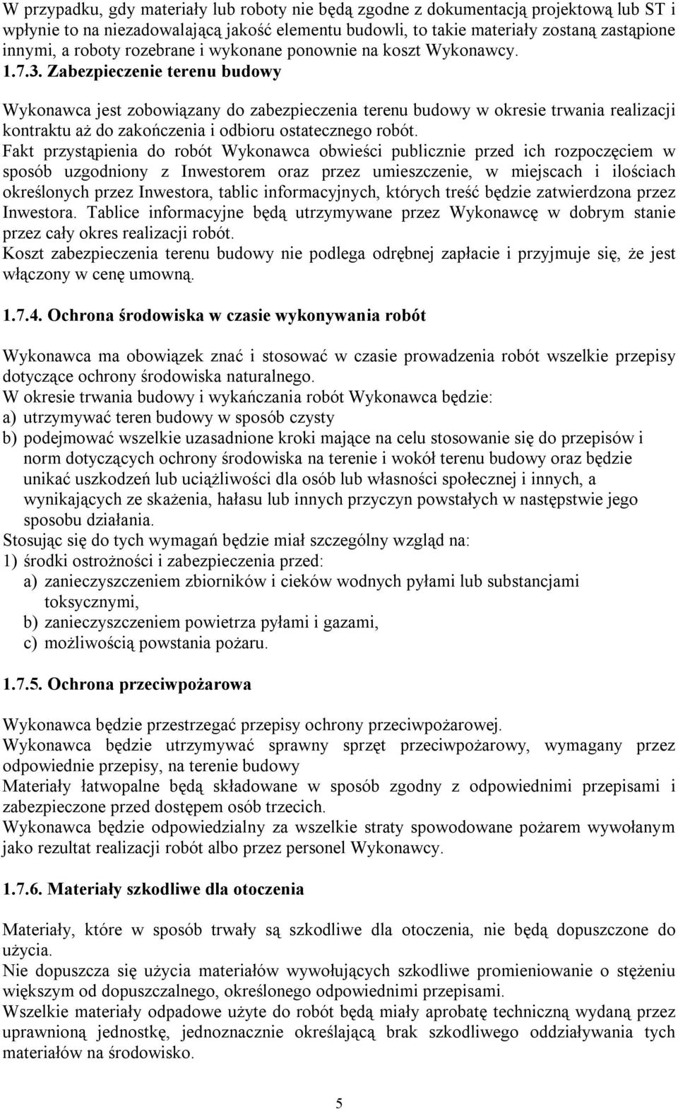 Zabezpieczenie terenu budowy Wykonawca jest zobowiązany do zabezpieczenia terenu budowy w okresie trwania realizacji kontraktu aż do zakończenia i odbioru ostatecznego robót.