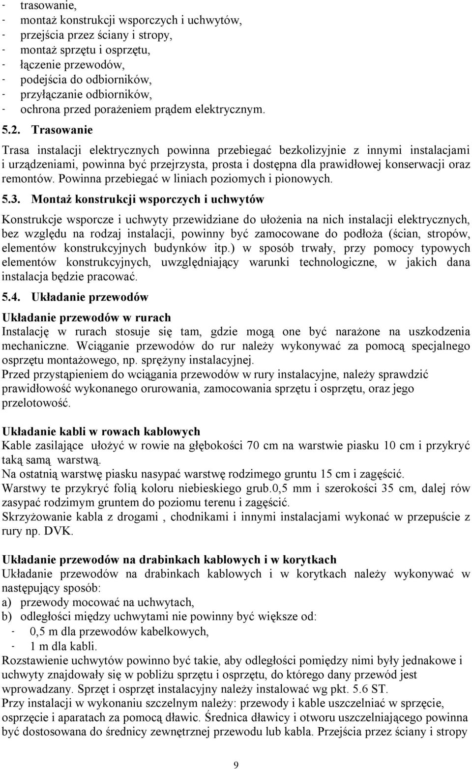 Trasowanie Trasa instalacji elektrycznych powinna przebiegać bezkolizyjnie z innymi instalacjami i urządzeniami, powinna być przejrzysta, prosta i dostępna dla prawidłowej konserwacji oraz remontów.