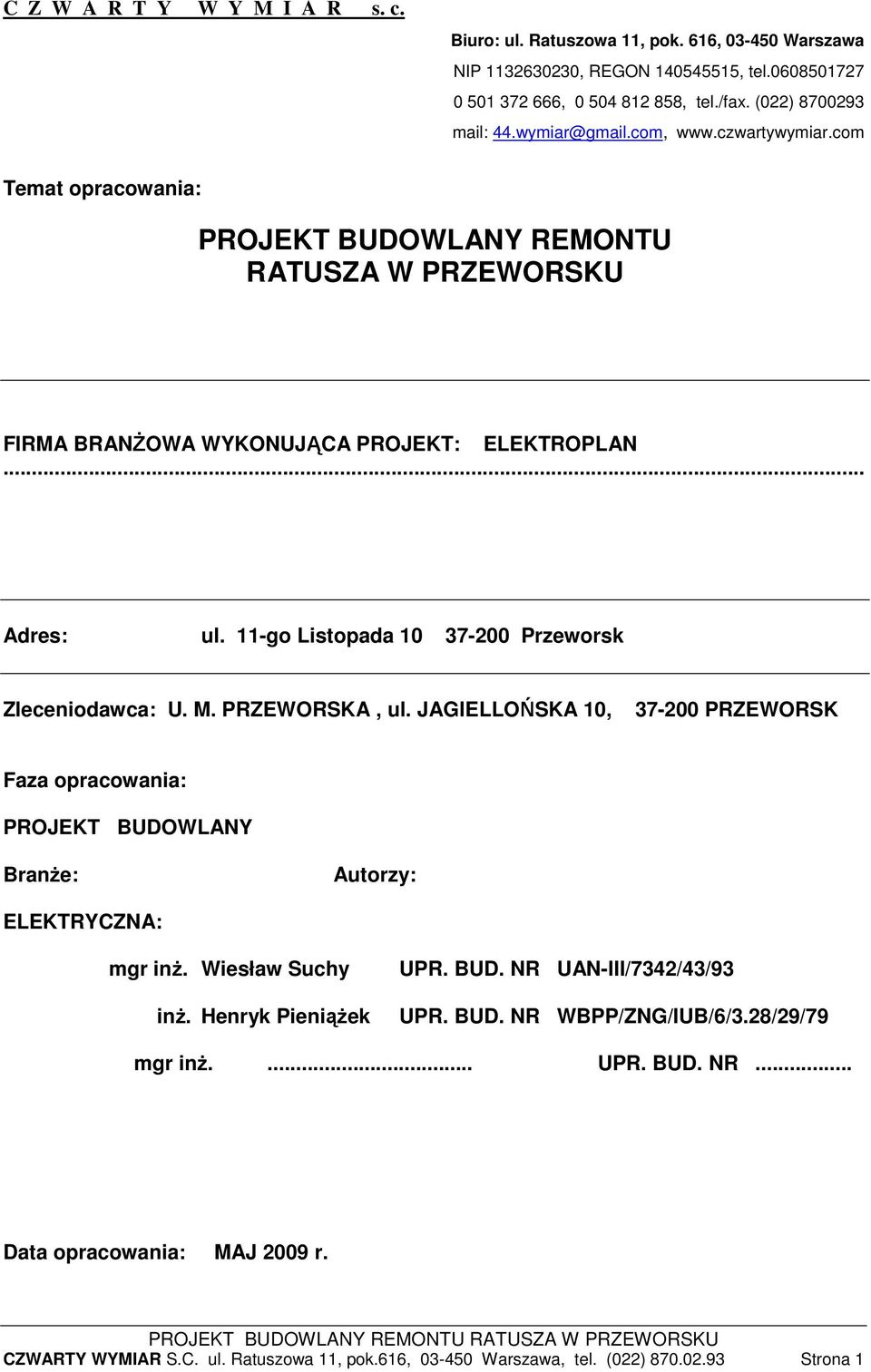 11-go Listopada 10 37-200 Przeworsk Zleceniodawca: U. M. PRZEWORSKA, ul. JAGIELLOŃSKA 10, 37-200 PRZEWORSK Faza opracowania: PROJEKT BUDOWLANY BranŜe: Autorzy: ELEKTRYCZNA: mgr inŝ. Wiesław Suchy inŝ.