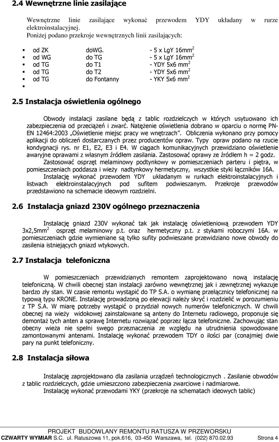 5 Instalacja oświetlenia ogólnego Obwody instalacji zasilane będą z tablic rozdzielczych w których usytuowano ich zabezpieczenia od przeciąŝeń i zwarć.