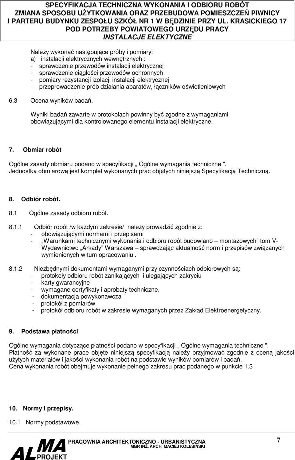 Wyniki badań zawarte w protokołach powinny być zgodne z wymaganiami obowiązującymi dla kontrolowanego elementu instalacji elektryczne. 7.