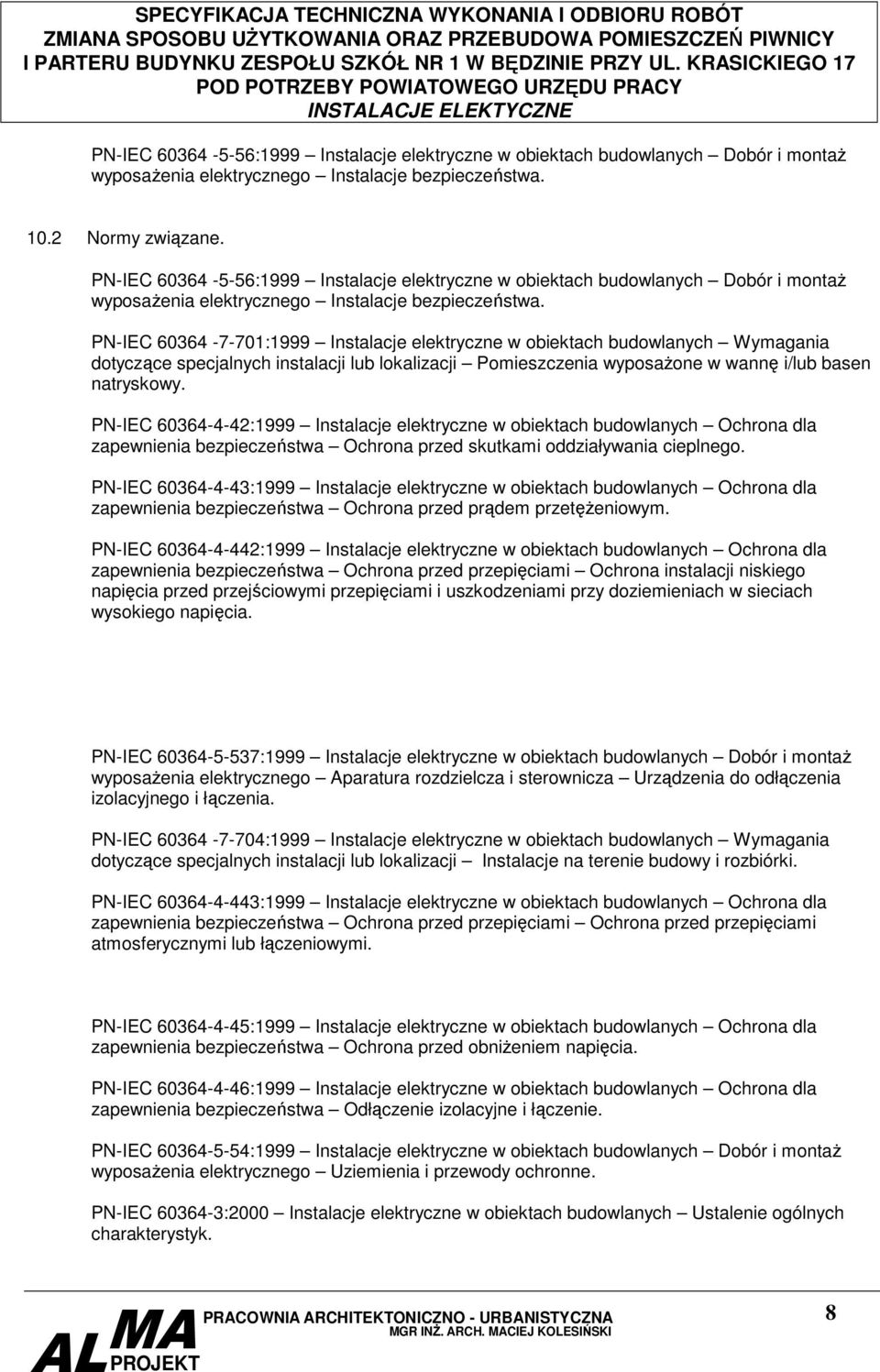 PN-IEC 60364-7-701:1999 Instalacje elektryczne w obiektach budowlanych Wymagania dotyczące specjalnych instalacji lub lokalizacji Pomieszczenia wyposaŝone w wannę i/lub basen natryskowy.