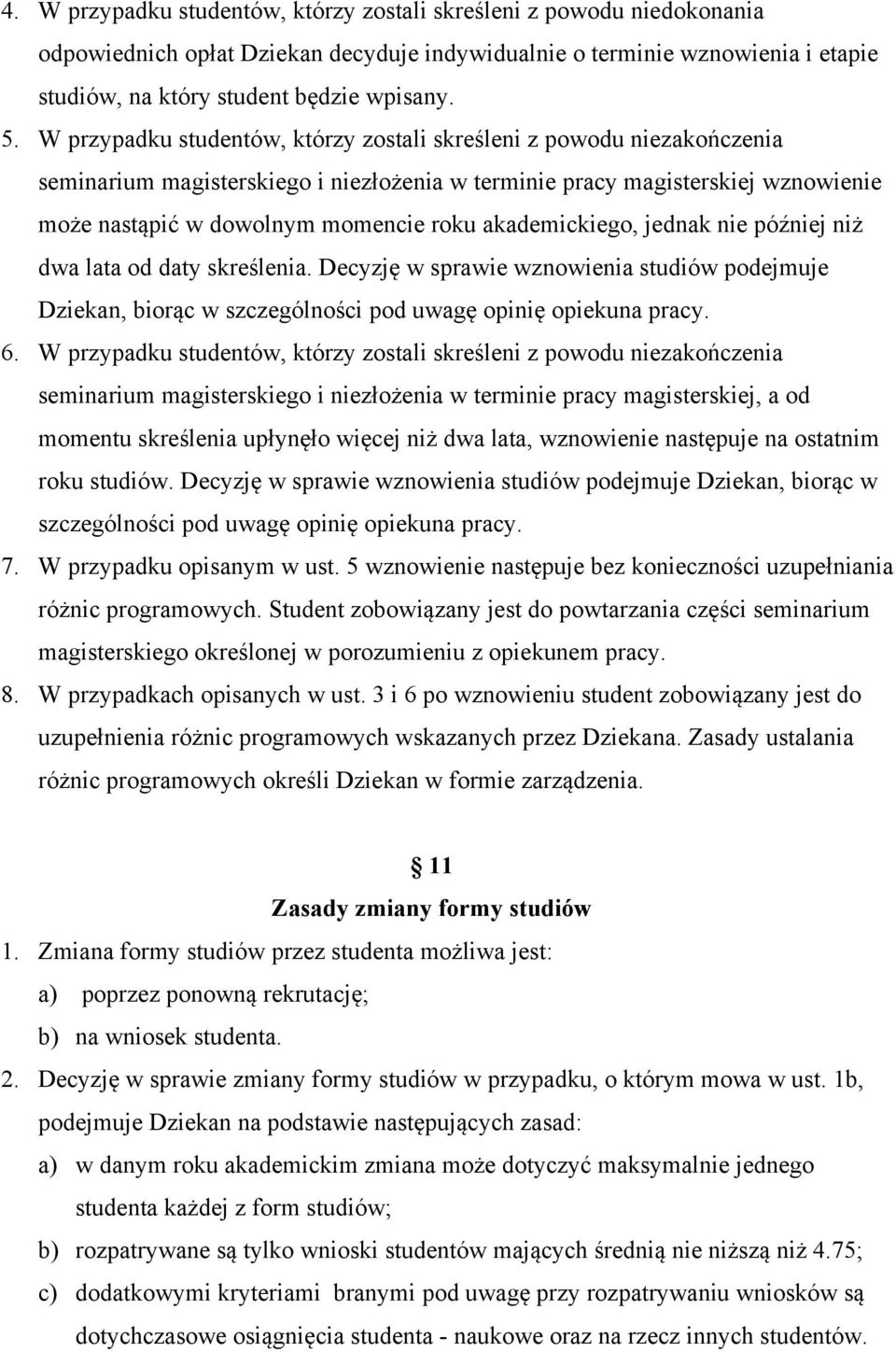 akademickiego, jednak nie później niż dwa lata od daty skreślenia. Decyzję w sprawie wznowienia studiów podejmuje Dziekan, biorąc w szczególności pod uwagę opinię opiekuna pracy. 6.