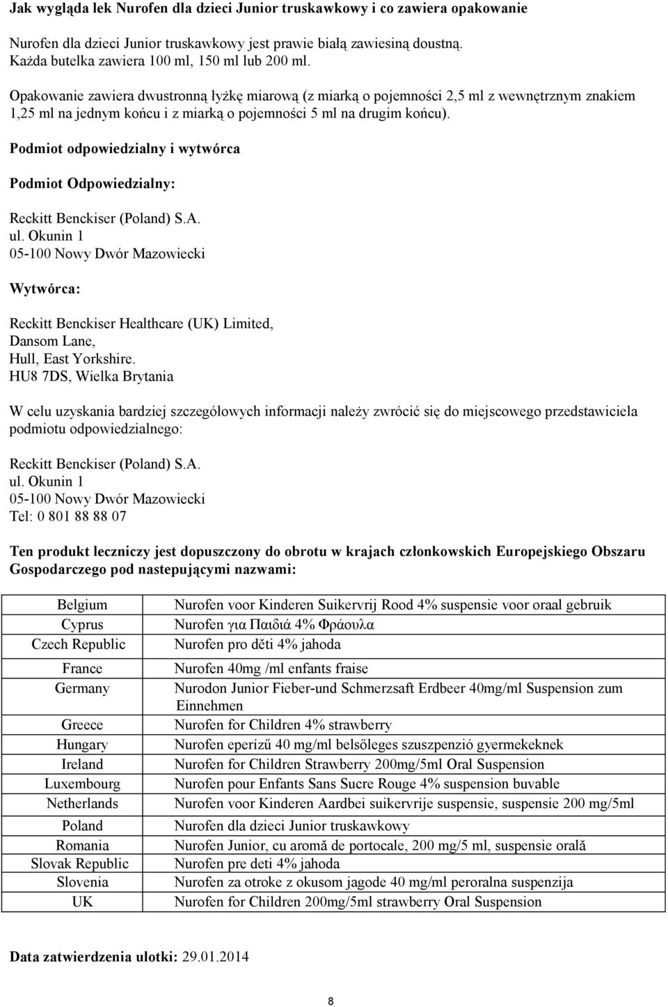 Opakowanie zawiera dwustronną łyżkę miarową (z miarką o pojemności 2,5 ml z wewnętrznym znakiem 1,25 ml na jednym końcu i z miarką o pojemności 5 ml na drugim końcu).