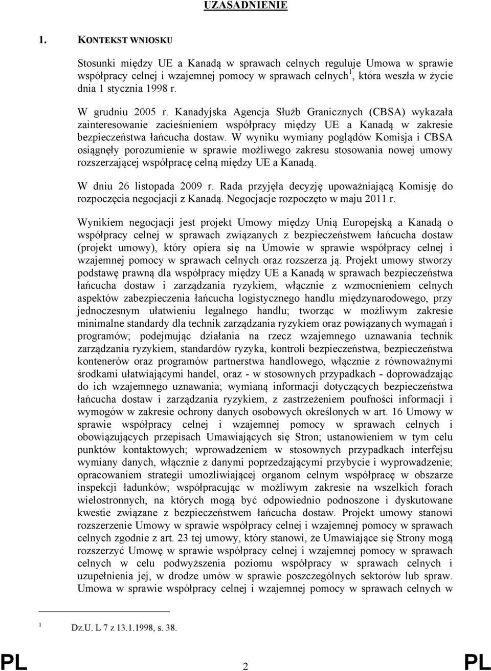 W grudniu 2005 r. Kanadyjska Agencja Służb Granicznych (CBSA) wykazała zainteresowanie zacieśnieniem współpracy między UE a Kanadą w zakresie bezpieczeństwa łańcucha dostaw.