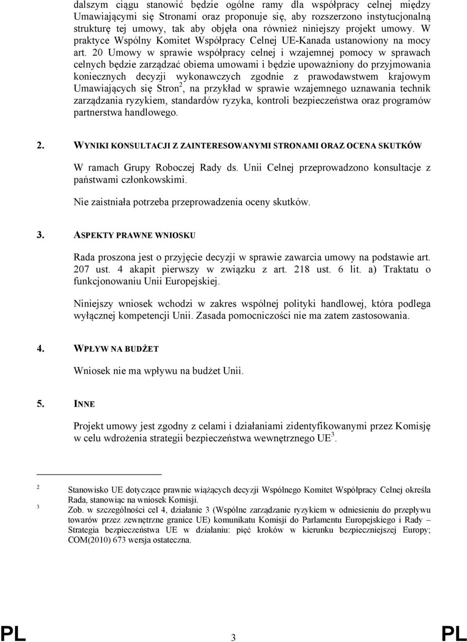 20 Umowy w sprawie współpracy celnej i wzajemnej pomocy w sprawach celnych będzie zarządzać obiema umowami i będzie upoważniony do przyjmowania koniecznych decyzji wykonawczych zgodnie z