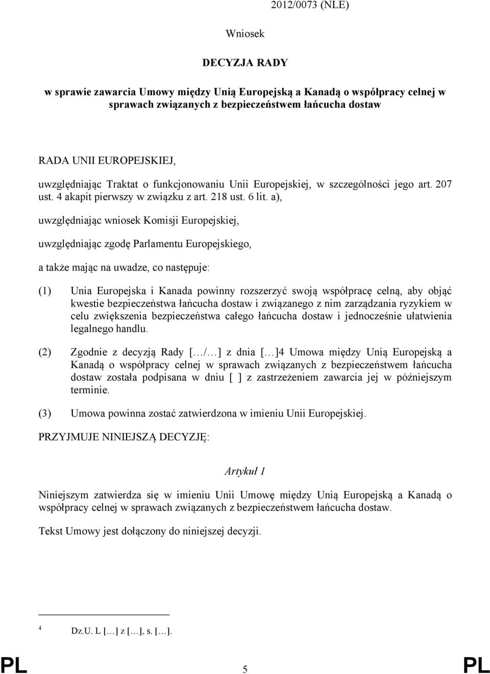 a), uwzględniając wniosek Komisji Europejskiej, uwzględniając zgodę Parlamentu Europejskiego, a także mając na uwadze, co następuje: (1) Unia Europejska i Kanada powinny rozszerzyć swoją współpracę