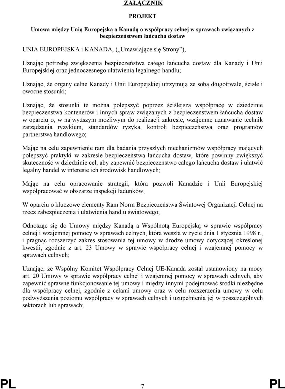 ze sobą długotrwałe, ścisłe i owocne stosunki; Uznając, że stosunki te można polepszyć poprzez ściślejszą współpracę w dziedzinie bezpieczeństwa kontenerów i innych spraw związanych z bezpieczeństwem