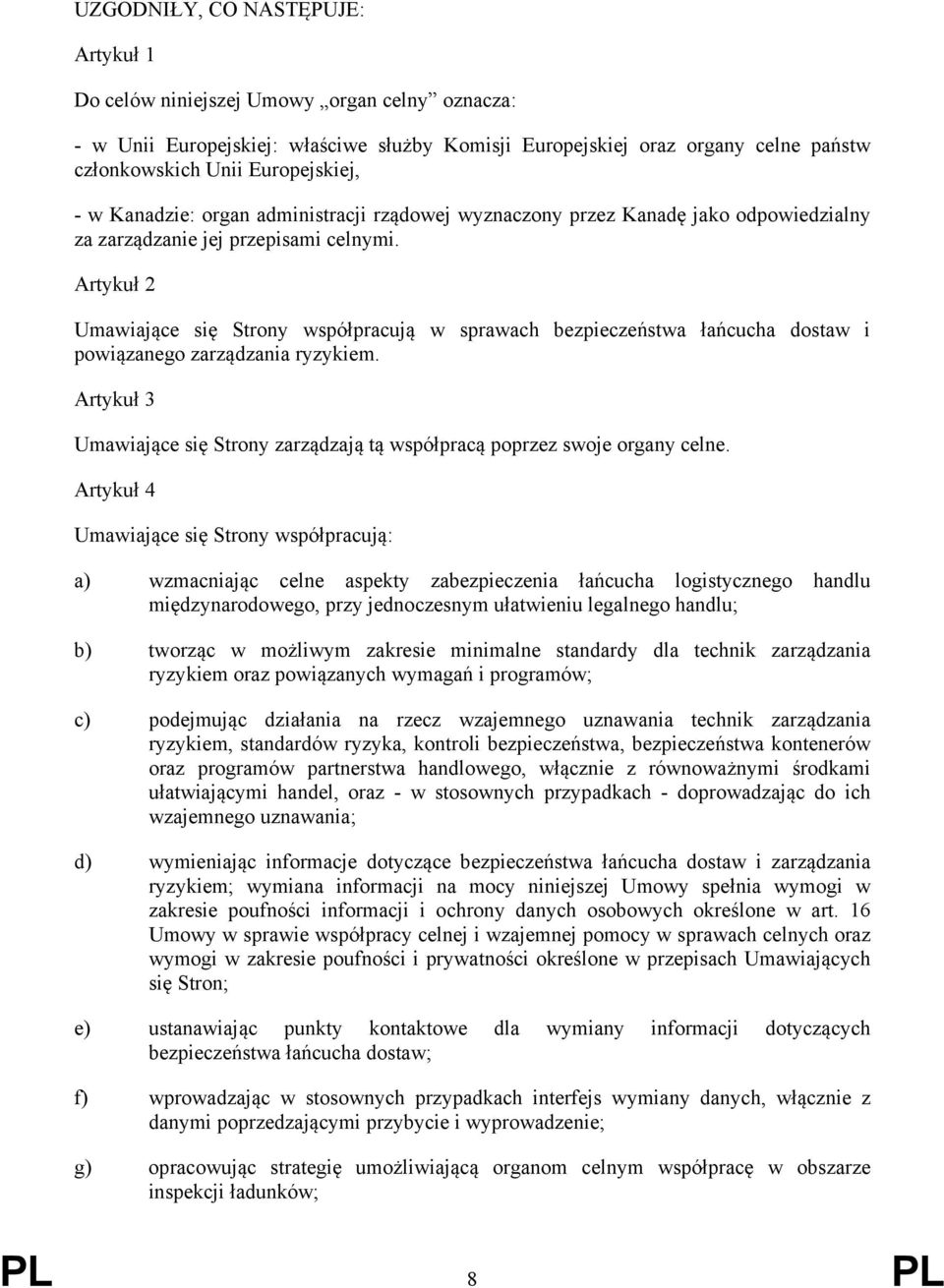 Artykuł 2 Umawiające się Strony współpracują w sprawach bezpieczeństwa łańcucha dostaw i powiązanego zarządzania ryzykiem.