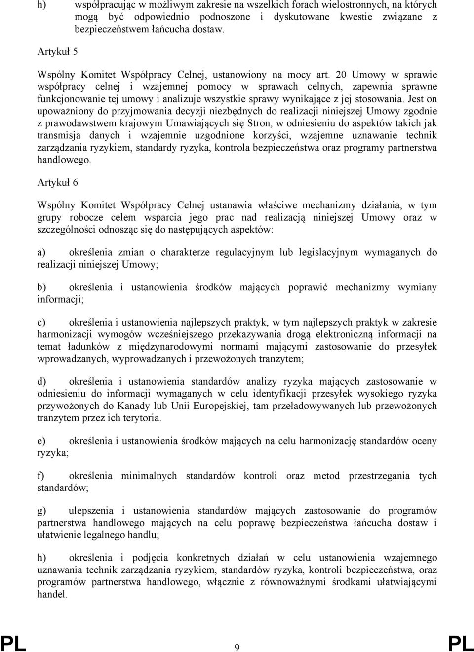 20 Umowy w sprawie współpracy celnej i wzajemnej pomocy w sprawach celnych, zapewnia sprawne funkcjonowanie tej umowy i analizuje wszystkie sprawy wynikające z jej stosowania.