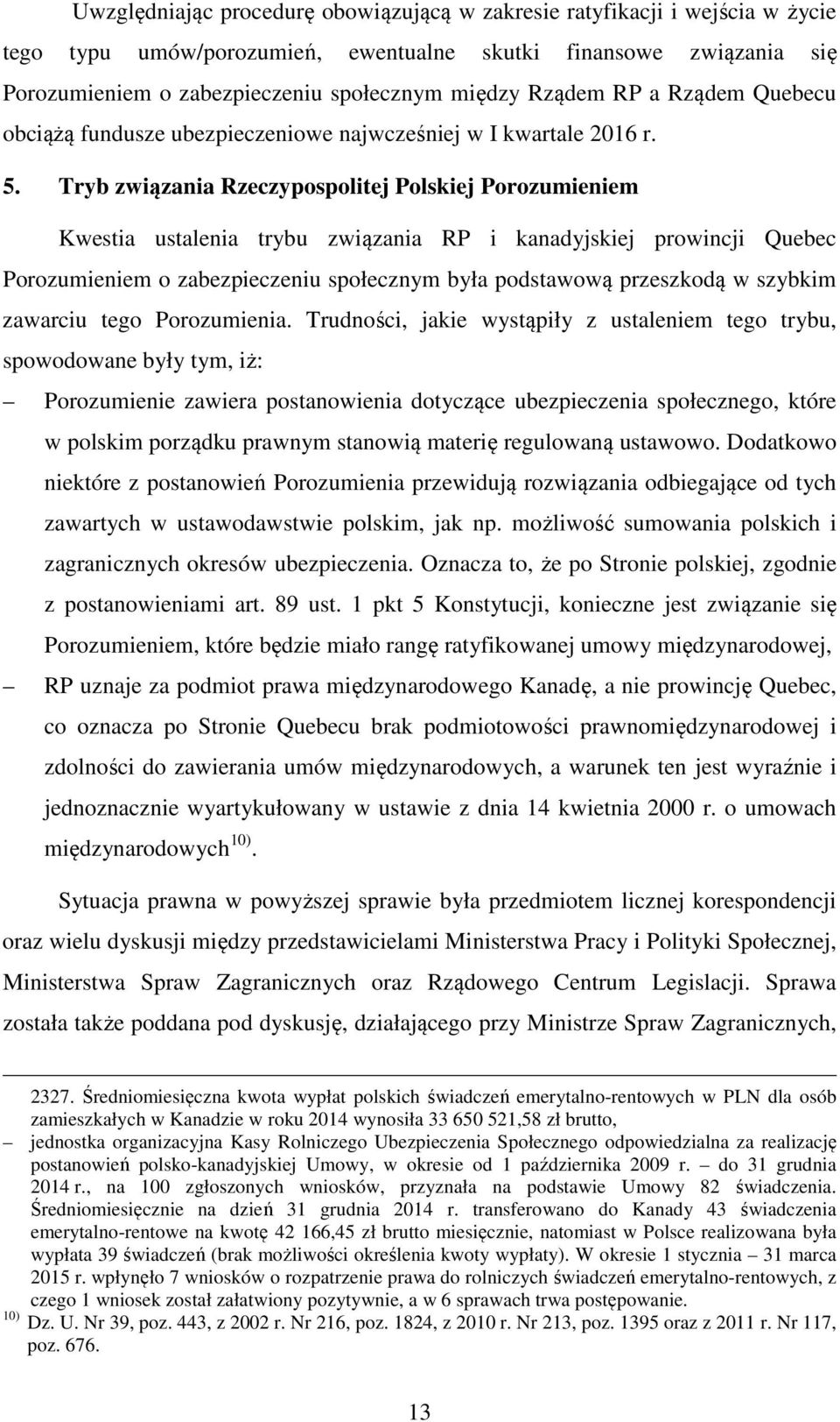 Tryb związania Rzeczypospolitej Polskiej Porozumieniem Kwestia ustalenia trybu związania RP i kanadyjskiej prowincji Quebec Porozumieniem o zabezpieczeniu społecznym była podstawową przeszkodą w