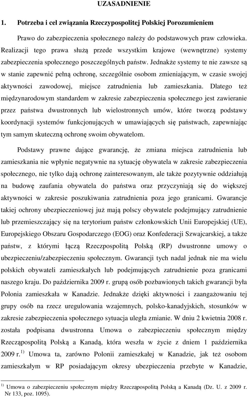 Jednakże systemy te nie zawsze są w stanie zapewnić pełną ochronę, szczególnie osobom zmieniającym, w czasie swojej aktywności zawodowej, miejsce zatrudnienia lub zamieszkania.