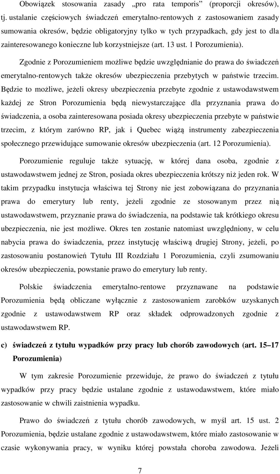 korzystniejsze (art. 13 ust. 1 Porozumienia). Zgodnie z Porozumieniem możliwe będzie uwzględnianie do prawa do świadczeń emerytalno-rentowych także okresów ubezpieczenia przebytych w państwie trzecim.