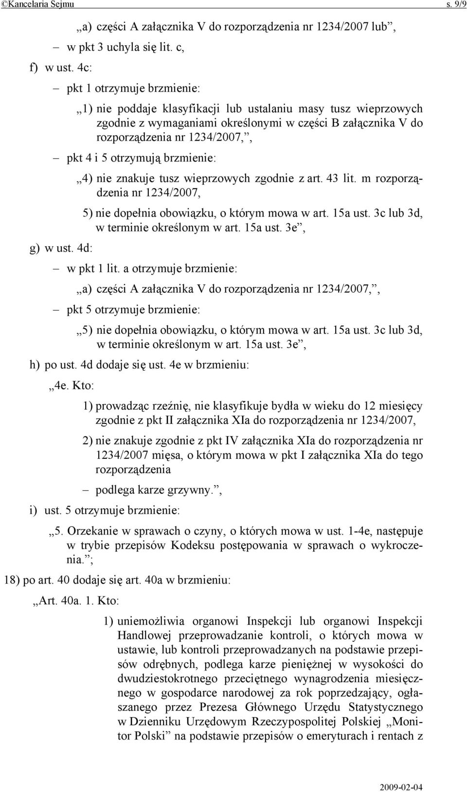 otrzymują brzmienie: 4) nie znakuje tusz wieprzowych zgodnie z art. 43 lit. m rozporządzenia nr 1234/2007, 5) nie dopełnia obowiązku, o którym mowa w art. 15a ust.