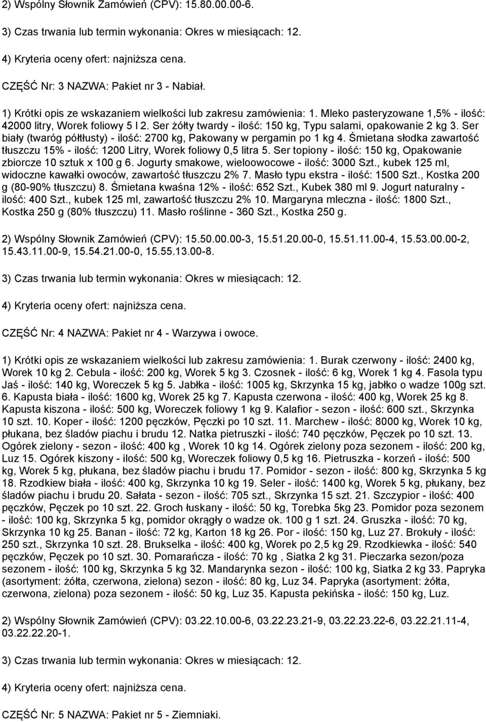 Ser biały (twaróg półtłusty) - ilość: 2700 kg, Pakowany w pergamin po 1 kg 4. Śmietana słodka zawartość tłuszczu 15% - ilość: 1200 Litry, Worek foliowy 0,5 litra 5.