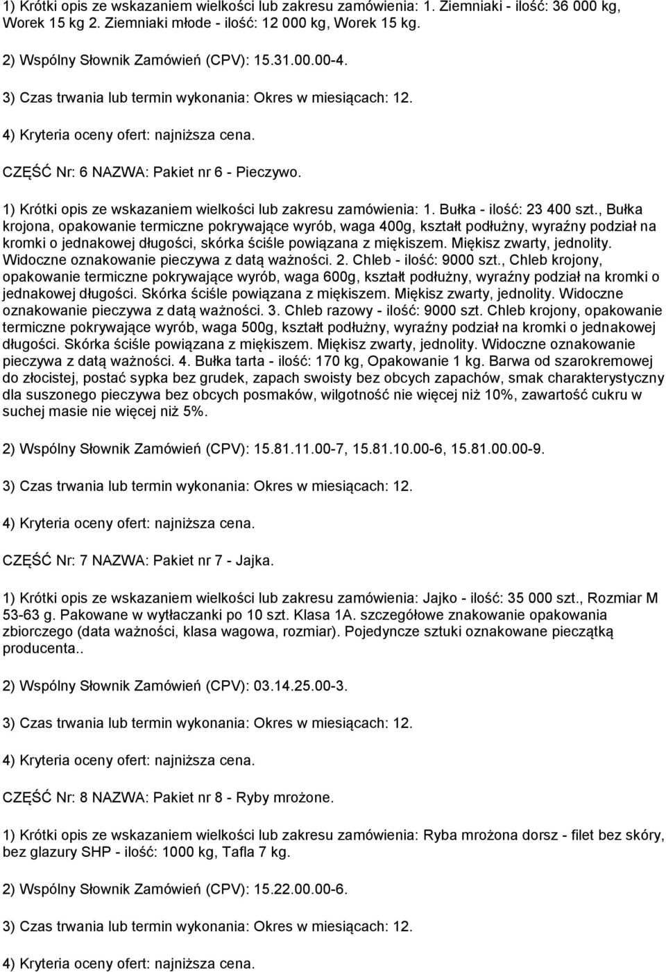 , Bułka krojona, opakowanie termiczne pokrywające wyrób, waga 400g, kształt podłużny, wyraźny podział na kromki o jednakowej długości, skórka ściśle powiązana z miękiszem. Miękisz zwarty, jednolity.