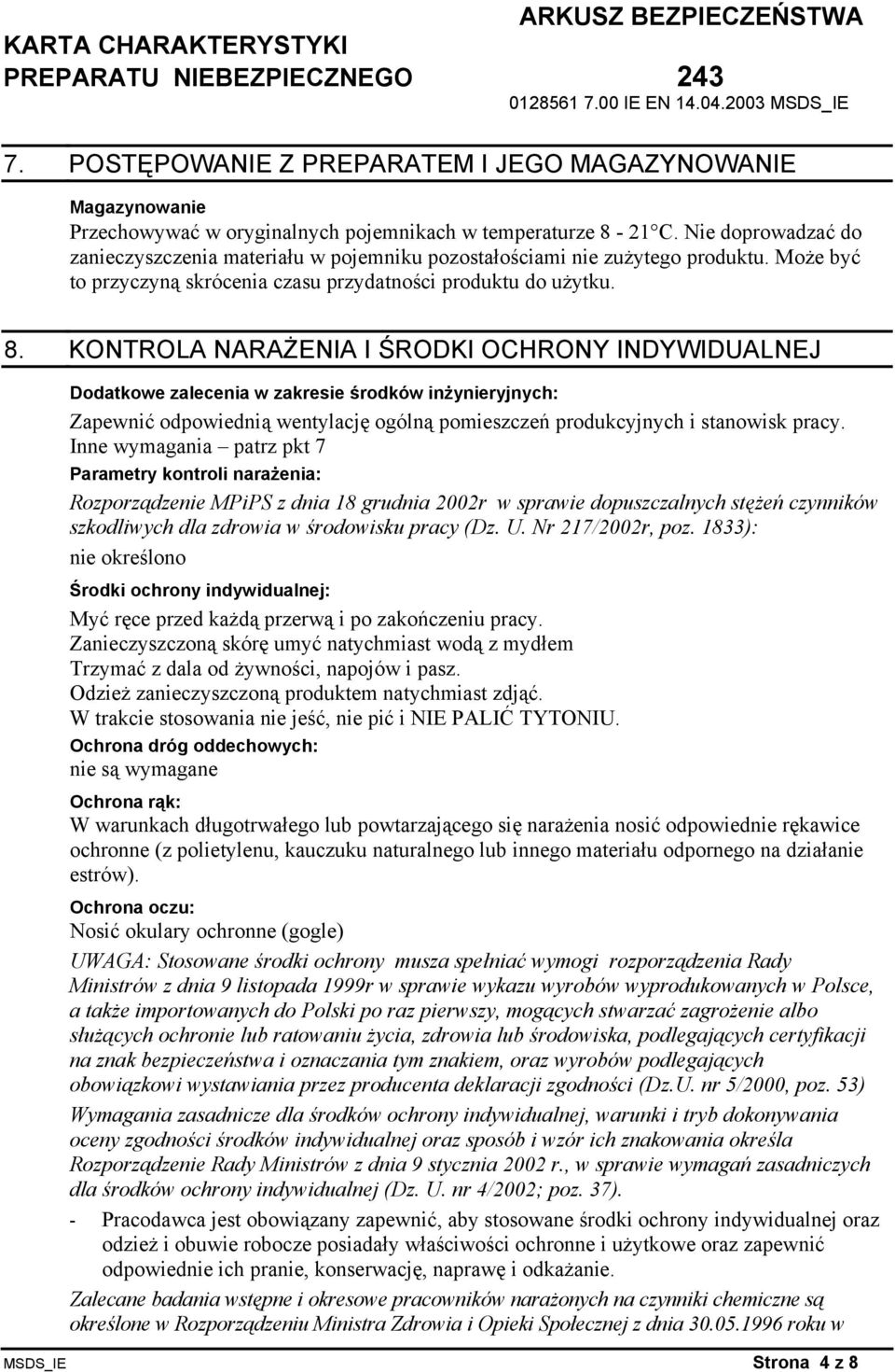 KONTROLA NARAŻENIA I ŚRODKI OCHRONY INDYWIDUALNEJ Dodatkowe zalecenia w zakresie środków inżynieryjnych: Zapewnić odpowiednią wentylację ogólną pomieszczeń produkcyjnych i stanowisk pracy.