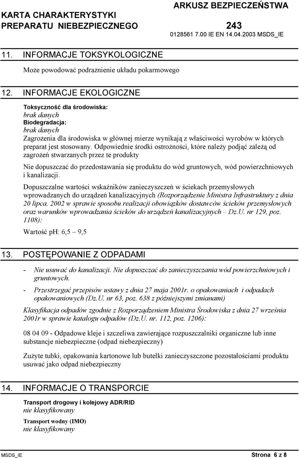 Odpowiednie środki ostrożności, które należy podjąć zależą od zagrożeń stwarzanych przez te produkty Nie dopuszczać do przedostawania się produktu do wód gruntowych, wód powierzchniowych i
