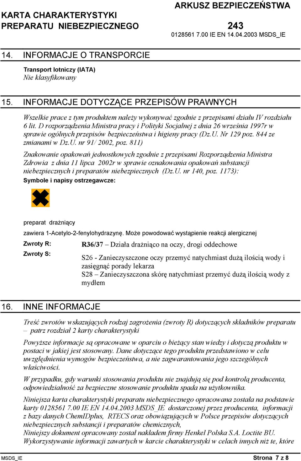 D rozporządzenia Ministra pracy i Polityki Socjalnej z dnia 26 września 1997r w sprawie ogólnych przepisów bezpieczeństwa i higieny pracy (Dz.U. Nr 129 poz. 844 ze zmianami w Dz.U. nr 91/ 2002, poz.