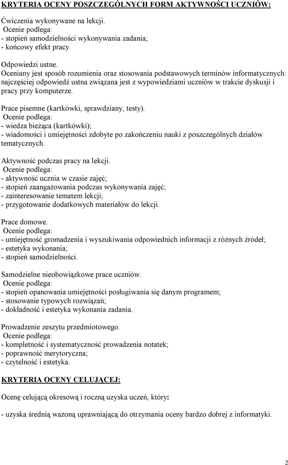 Prace pisemne (kartkówki, sprawdziany, testy). - wiedza bieżąca (kartkówki); - wiadomości i umiejętności zdobyte po zakończeniu nauki z poszczególnych działów tematycznych.