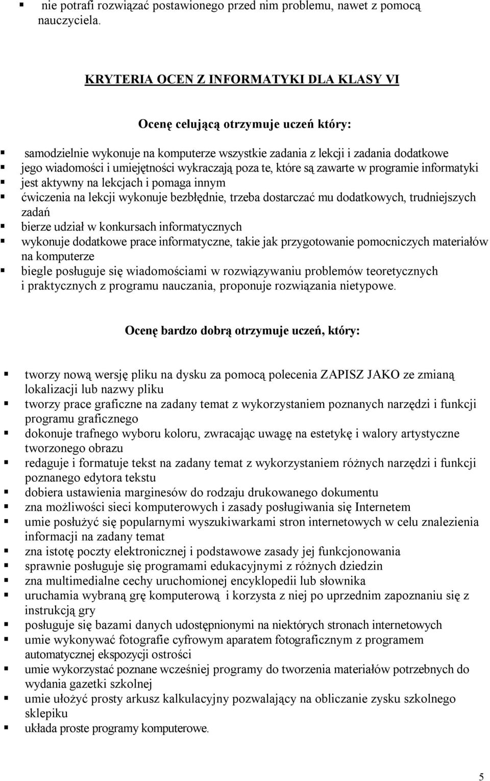 wykraczają poza te, które są zawarte w programie informatyki jest aktywny na lekcjach i pomaga innym ćwiczenia na lekcji wykonuje bezbłędnie, trzeba dostarczać mu dodatkowych, trudniejszych zadań