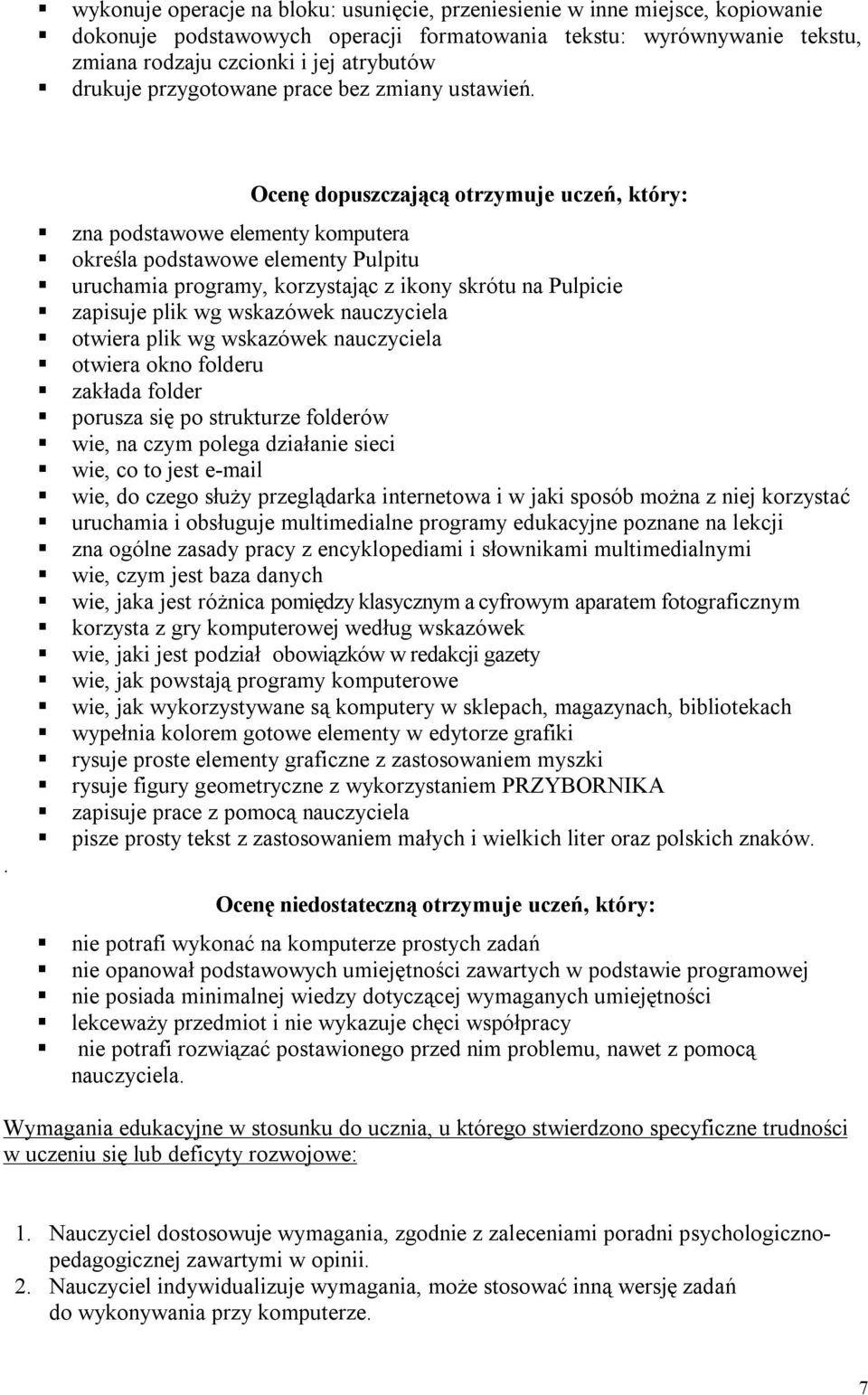 . Ocenę dopuszczającą otrzymuje uczeń, który: zna podstawowe elementy komputera określa podstawowe elementy Pulpitu uruchamia programy, korzystając z ikony skrótu na Pulpicie zapisuje plik wg