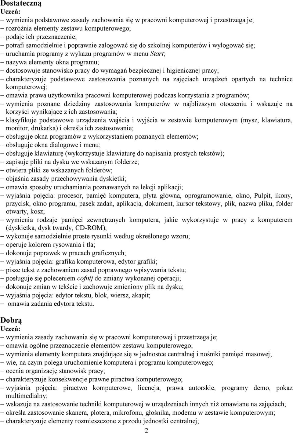 higienicznej pracy; charakteryzuje podstawowe zastosowania poznanych na zajęciach urządzeń opartych na technice komputerowej; omawia prawa użytkownika pracowni komputerowej podczas korzystania z