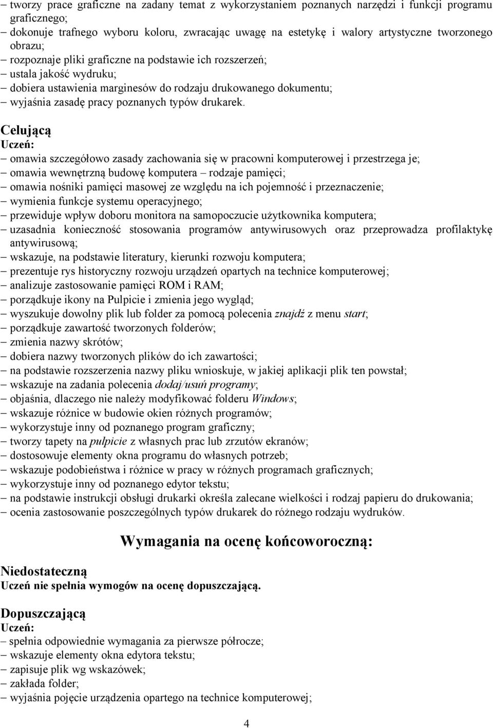 Celującą omawia szczegółowo zasady zachowania się w pracowni komputerowej i przestrzega je; omawia wewnętrzną budowę komputera rodzaje pamięci; omawia nośniki pamięci masowej ze względu na ich