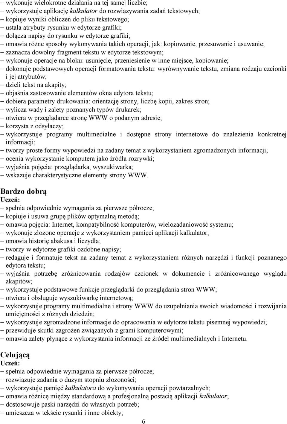 tekstowym; wykonuje operacje na bloku: usunięcie, przeniesienie w inne miejsce, kopiowanie; dokonuje podstawowych operacji formatowania tekstu: wyrównywanie tekstu, zmiana rodzaju czcionki i jej