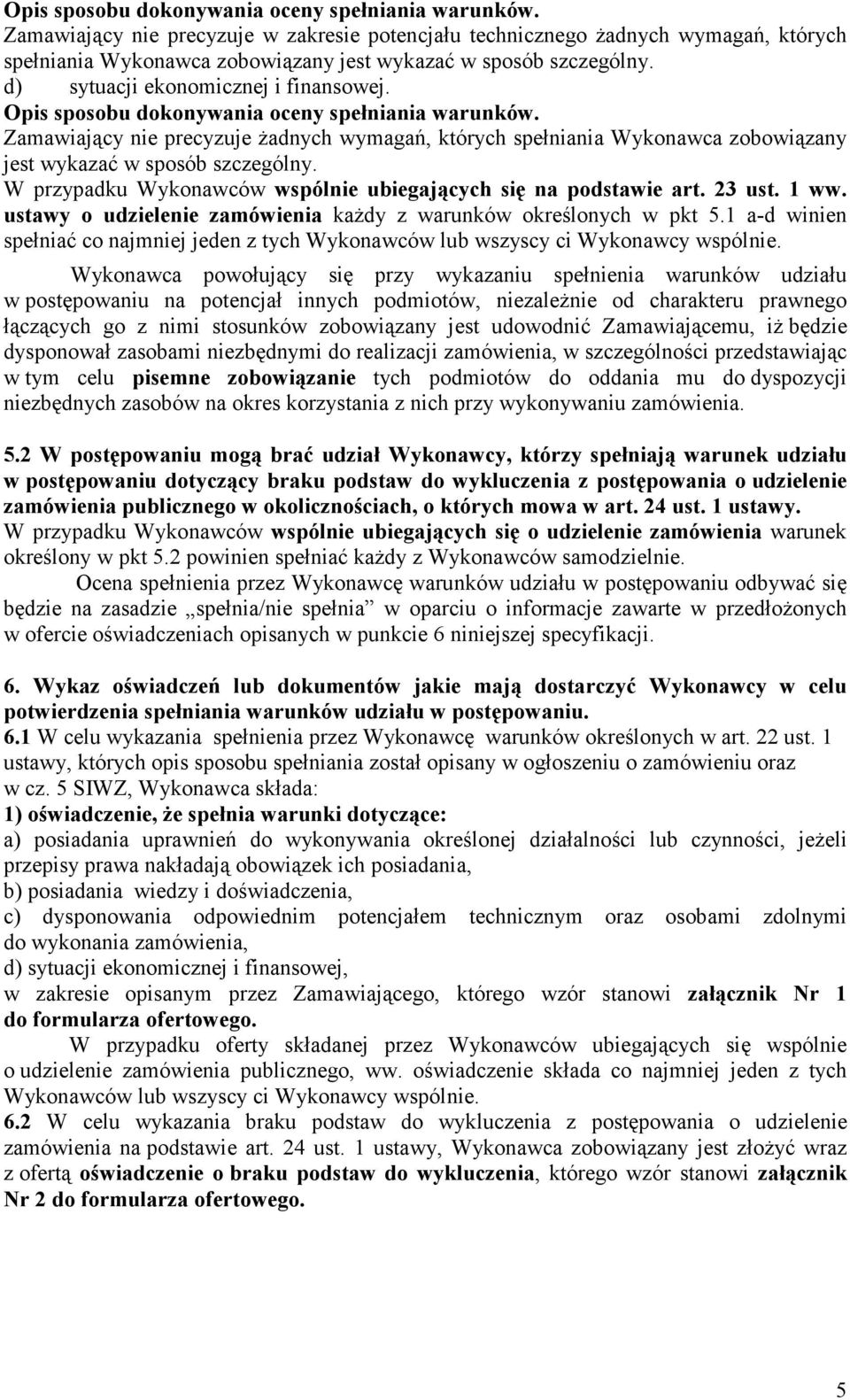 Zamawiający nie precyzuje Ŝadnych wymagań, których spełniania Wykonawca zobowiązany jest wykazać w sposób szczególny. W przypadku Wykonawców wspólnie ubiegających się na podstawie art. 23 ust. 1 ww.