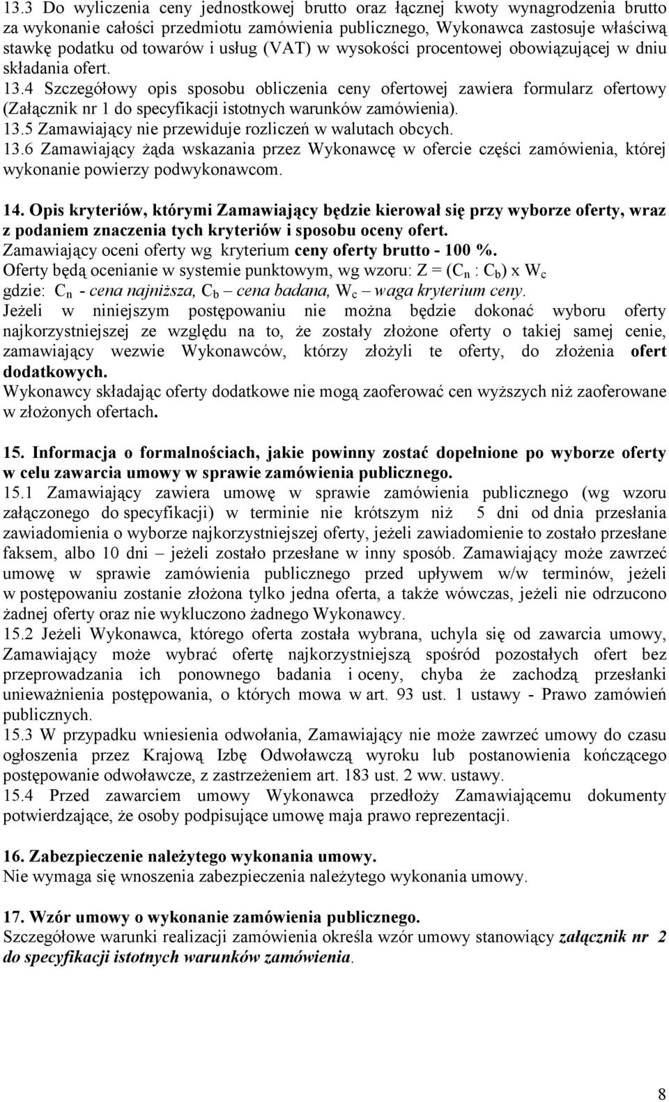 4 Szczegółowy opis sposobu obliczenia ceny ofertowej zawiera formularz ofertowy (Załącznik nr 1 do specyfikacji istotnych warunków zamówienia). 13.