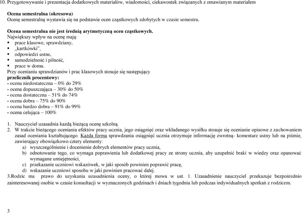 Największy wpływ na ocenę mają: prace klasowe, sprawdziany, kartkówki, odpowiedzi ustne, samodzielność i pilność, prace w domu.