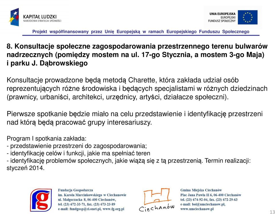 architekci, urzędnicy, artyści, działacze społeczni). Pierwsze spotkanie będzie miało na celu przedstawienie i identyfikację przestrzeni nad którą będą pracować grupy interesariuszy.