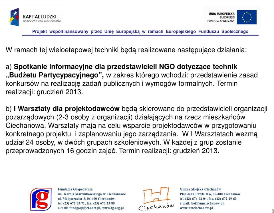 b) I Warsztaty dla projektodawców będą skierowane do przedstawicieli organizacji pozarządowych (2-3 osoby z organizacji) działających na rzecz mieszkańców Ciechanowa.