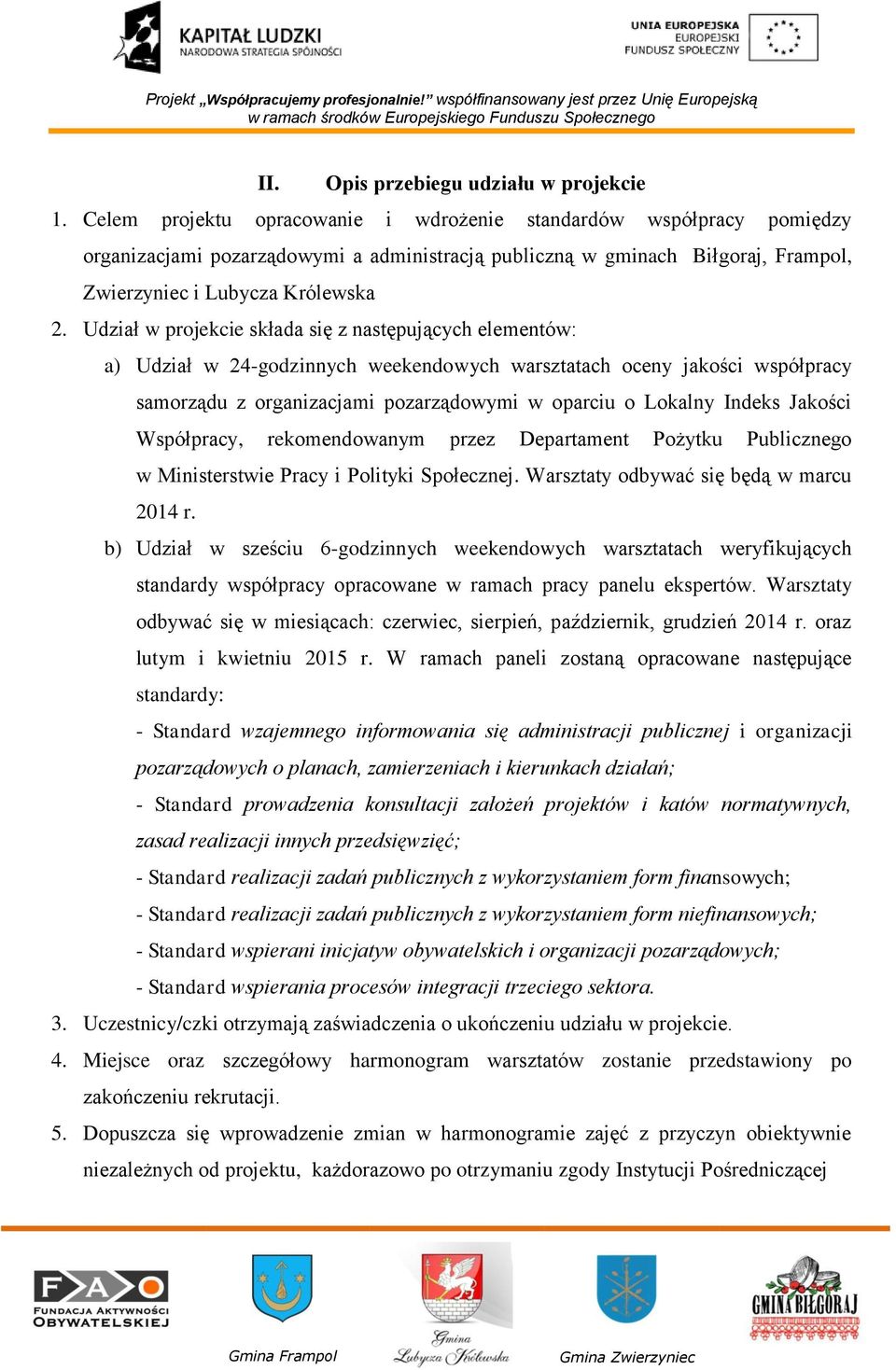 Udział w projekcie składa się z następujących elementów: a) Udział w 24-godzinnych weekendowych warsztatach oceny jakości współpracy samorządu z organizacjami pozarządowymi w oparciu o Lokalny Indeks