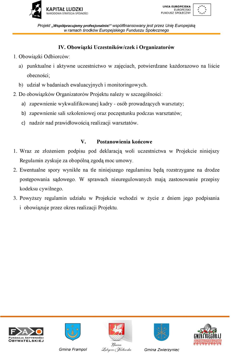 Do obowiązków Organizatorów Projektu należy w szczególności: a) zapewnienie wykwalifikowanej kadry - osób prowadzących warsztaty; b) zapewnienie sali szkoleniowej oraz poczęstunku podczas warsztatów;