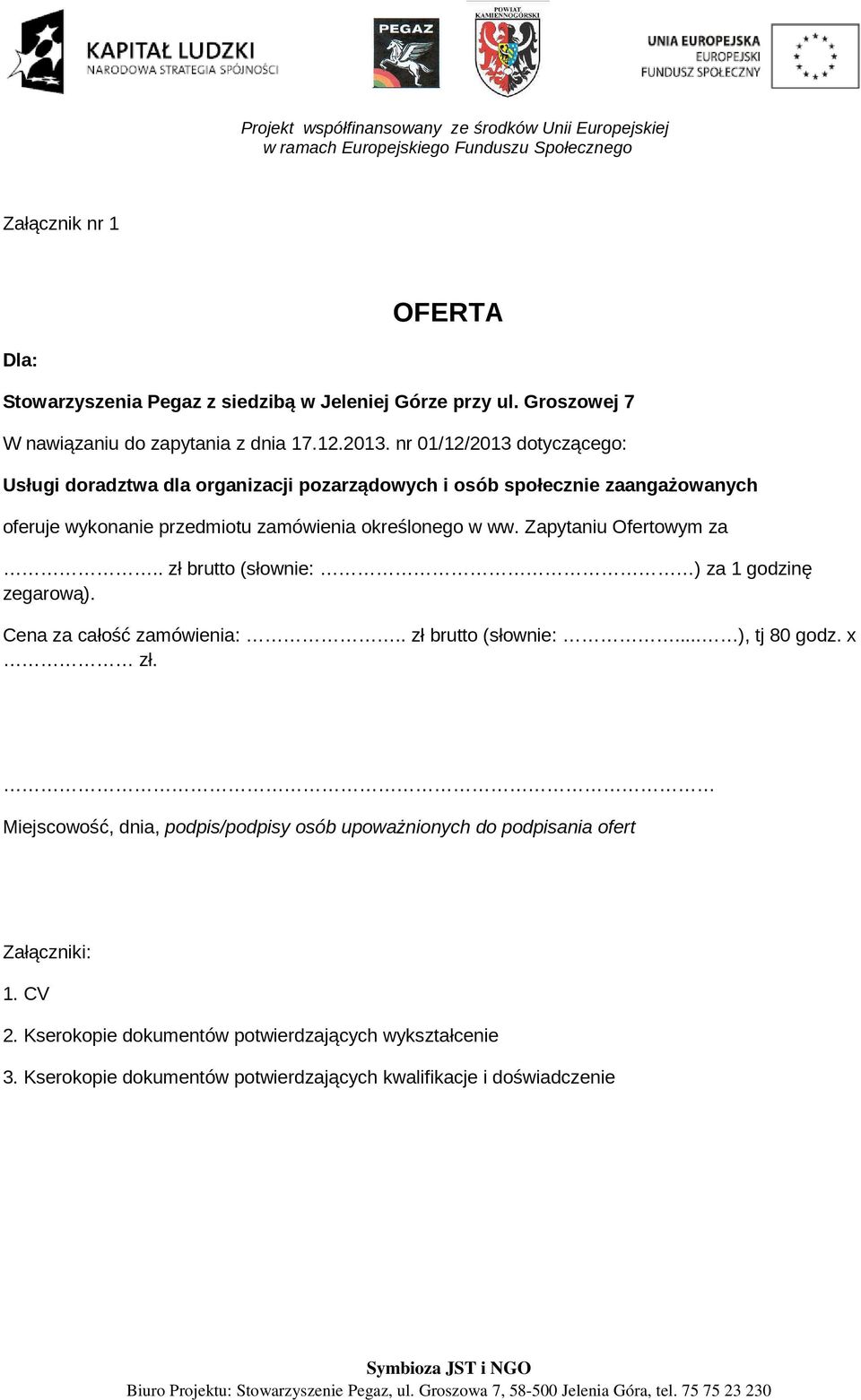 Zapytaniu Ofertowym za.. zł brutto (słownie: ) za 1 godzinę zegarową). Cena za całość zamówienia:.. zł brutto (słownie:... ), tj 80 godz. x zł.