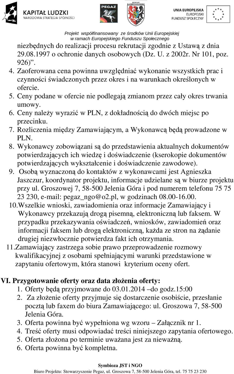 Ceny podane w ofercie nie podlegają zmianom przez cały okres trwania umowy. 6. Ceny należy wyrazić w PLN, z dokładnością do dwóch miejsc po przecinku. 7.