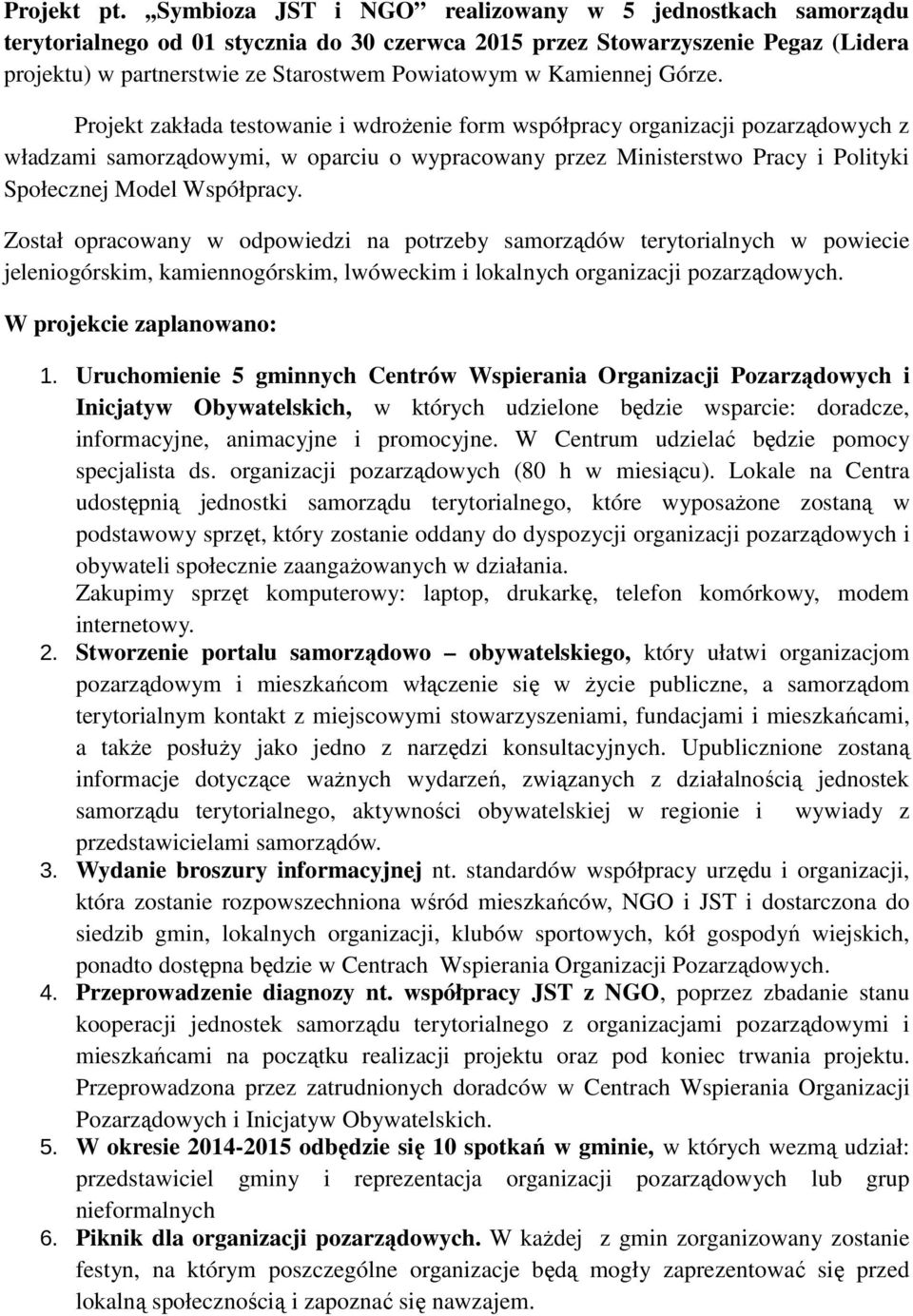 Projekt zakłada testowanie i wdrożenie form współpracy organizacji pozarządowych z władzami samorządowymi, w oparciu o wypracowany przez Ministerstwo Pracy i Polityki Społecznej Model Współpracy.