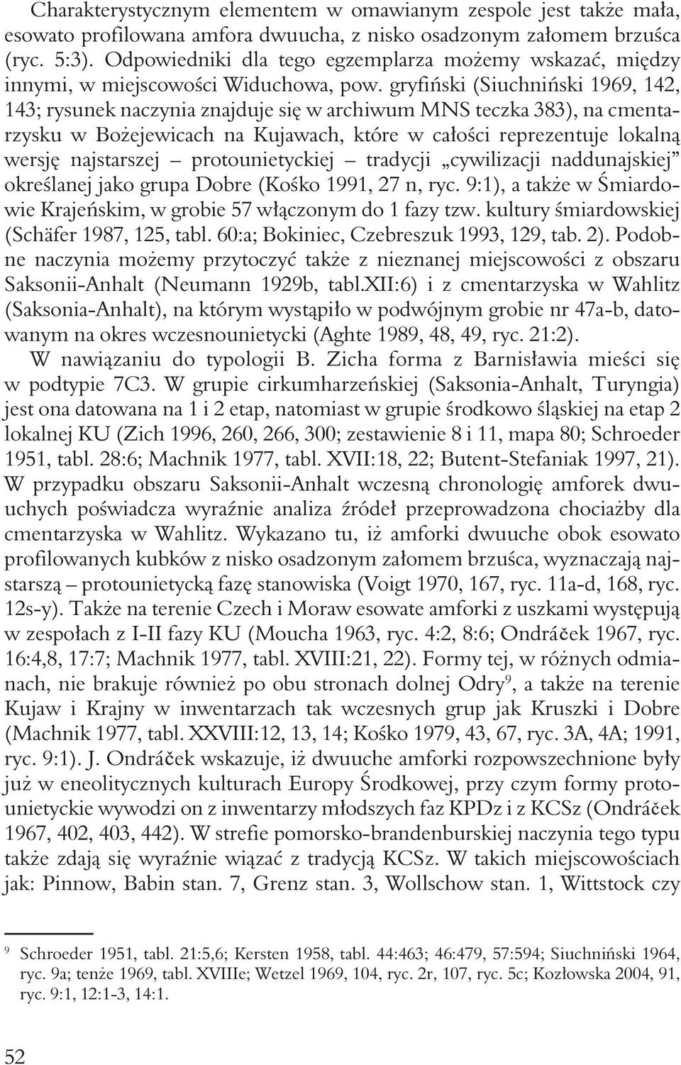 gryfiński (Siuchniński 1969, 142, 143; rysunek naczynia znajduje się w archiwum MNS teczka 383), na cmentarzysku w Bożejewicach na Kujawach, które w całości reprezentuje lokalną wersję najstarszej