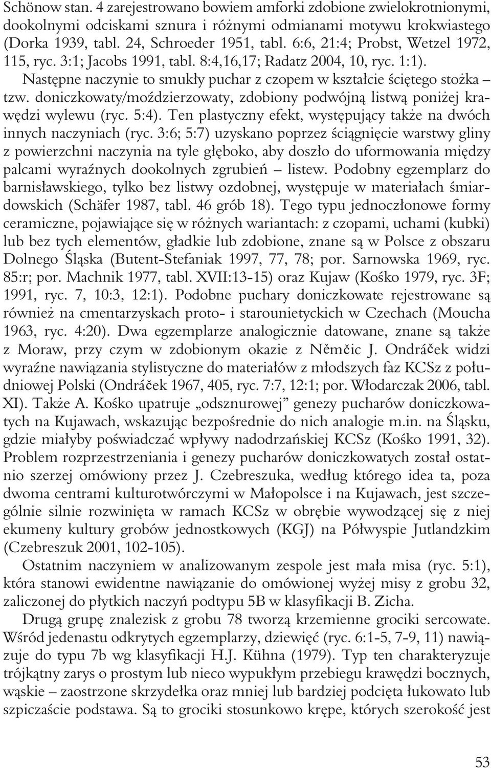 doniczkowaty/moździerzowaty, zdobiony podwójną listwą poniżej krawędzi wylewu (ryc. 5:4). Ten plastyczny efekt, występujący także na dwóch innych naczyniach (ryc.