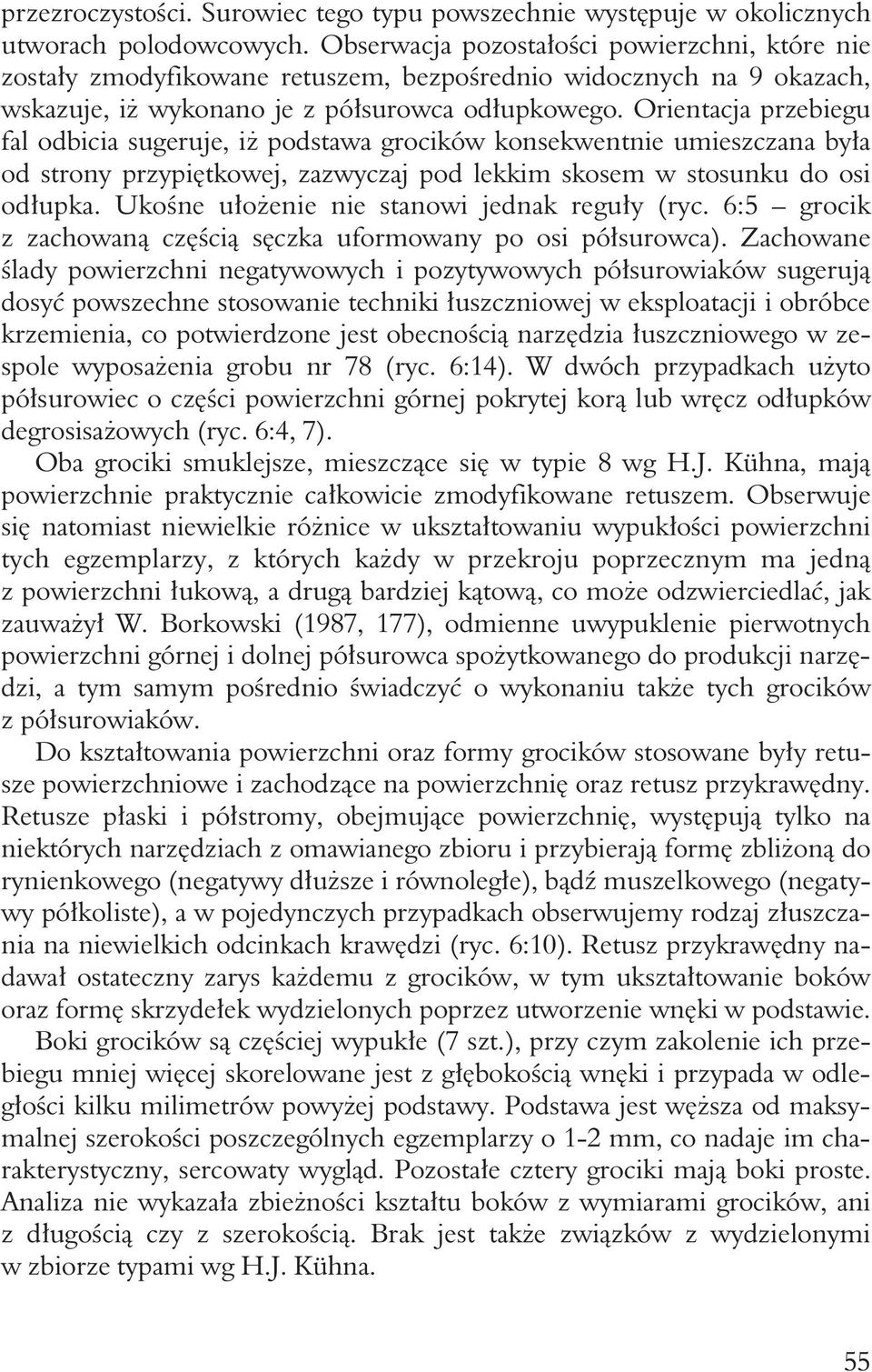 Orientacja przebiegu fal odbicia sugeruje, iż podstawa grocików konsekwentnie umieszczana była od strony przypiętkowej, zazwyczaj pod lekkim skosem w stosunku do osi odłupka.