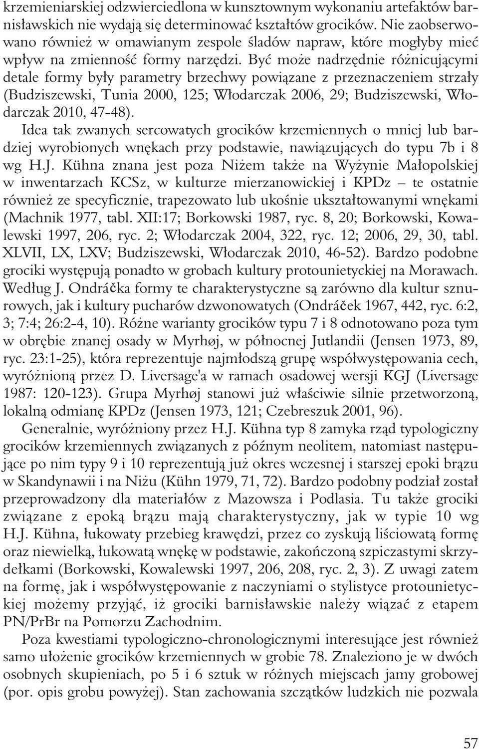 Być może nadrzędnie różnicującymi detale formy były parametry brzechwy powiązane z przeznaczeniem strzały (Budziszewski, Tunia 2000, 125; Włodarczak 2006, 29; Budziszewski, Włodarczak 2010, 47-48).
