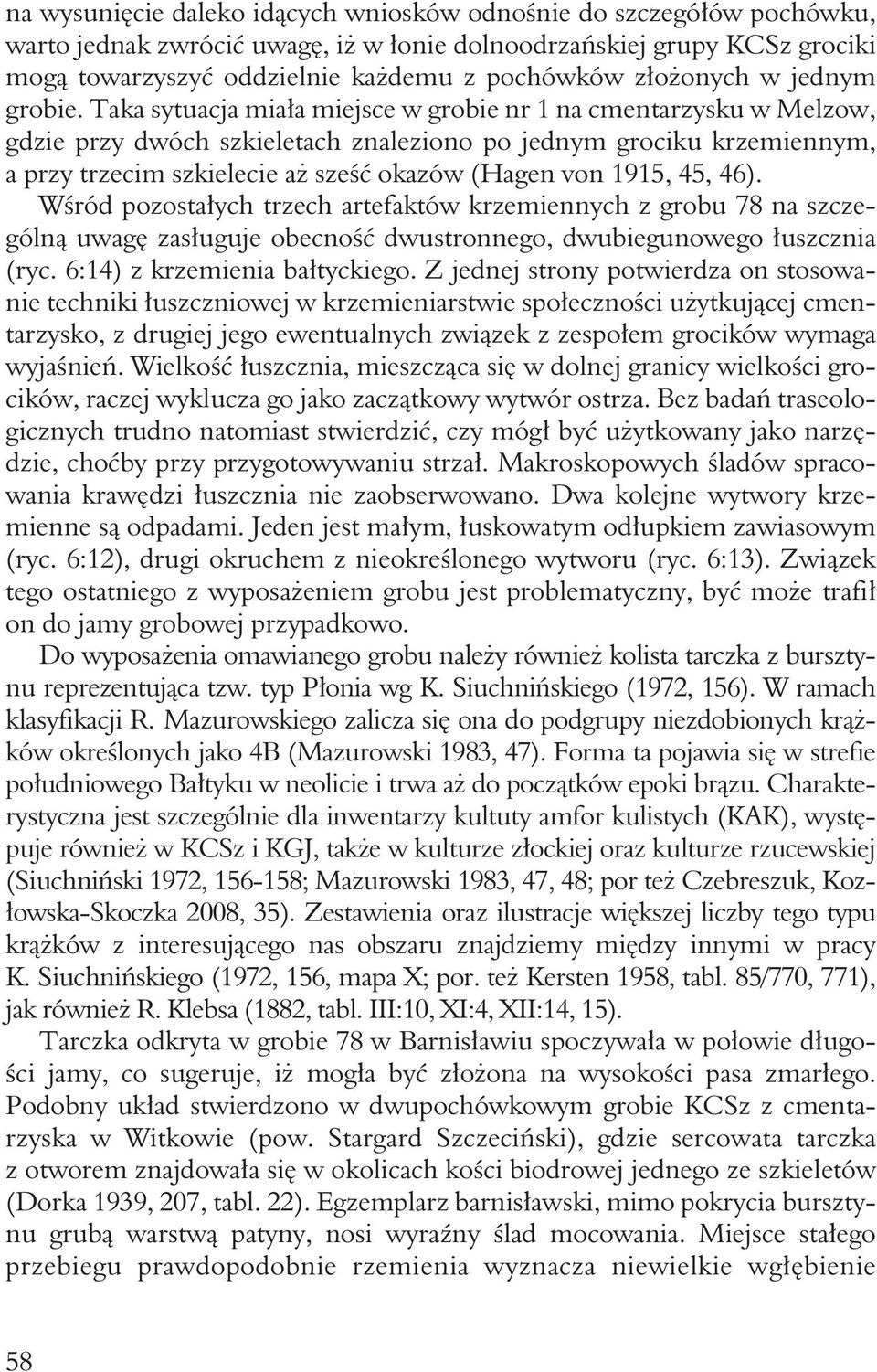 Taka sytuacja miała miejsce w grobie nr 1 na cmentarzysku w Melzow, gdzie przy dwóch szkieletach znaleziono po jednym grociku krzemiennym, a przy trzecim szkielecie aż sześć okazów (Hagen von 1915,