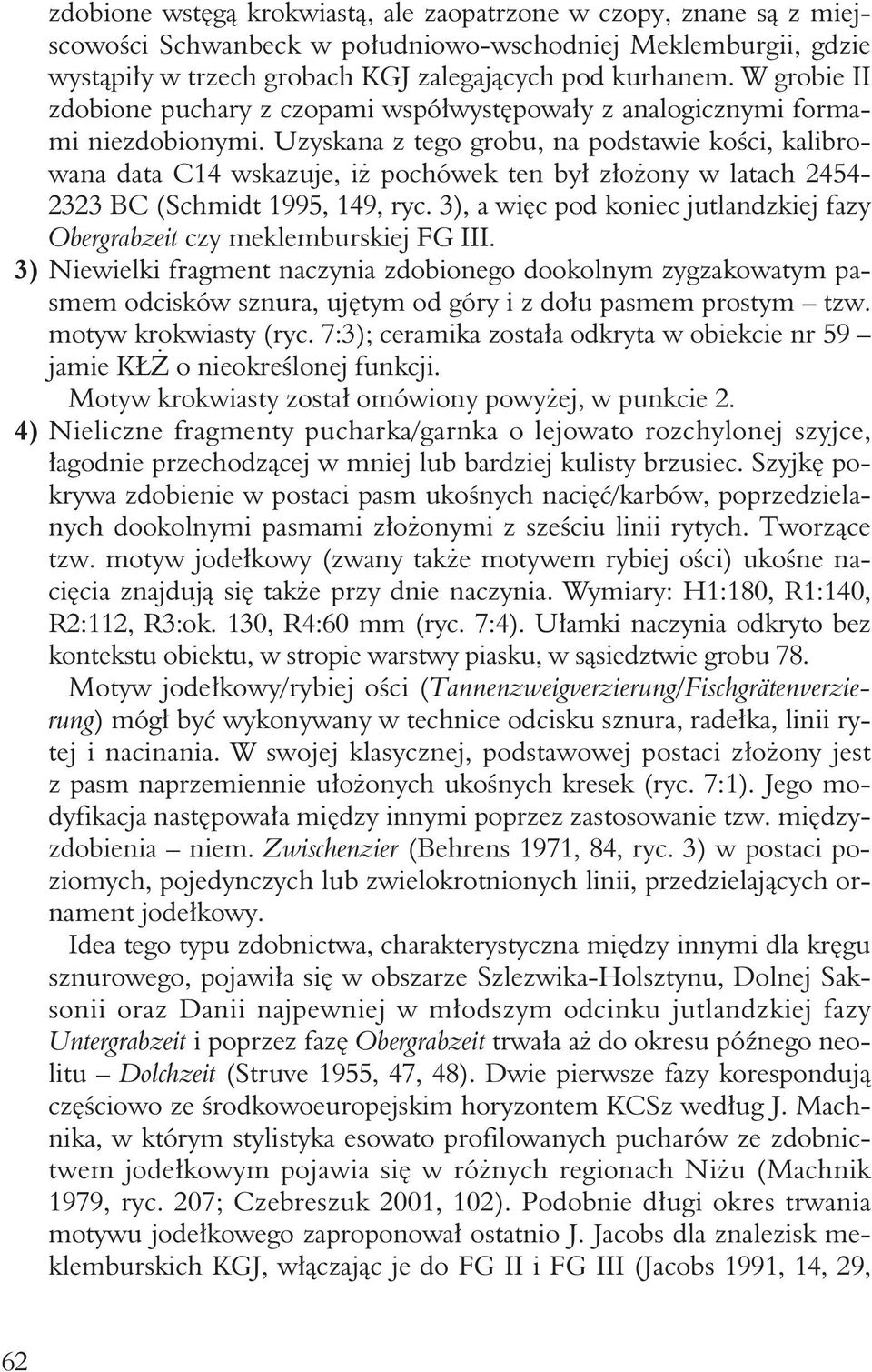 Uzyskana z tego grobu, na podstawie kości, kalibrowana data C14 wskazuje, iż pochówek ten był złożony w latach 2454-2323 BC (Schmidt 1995, 149, ryc.