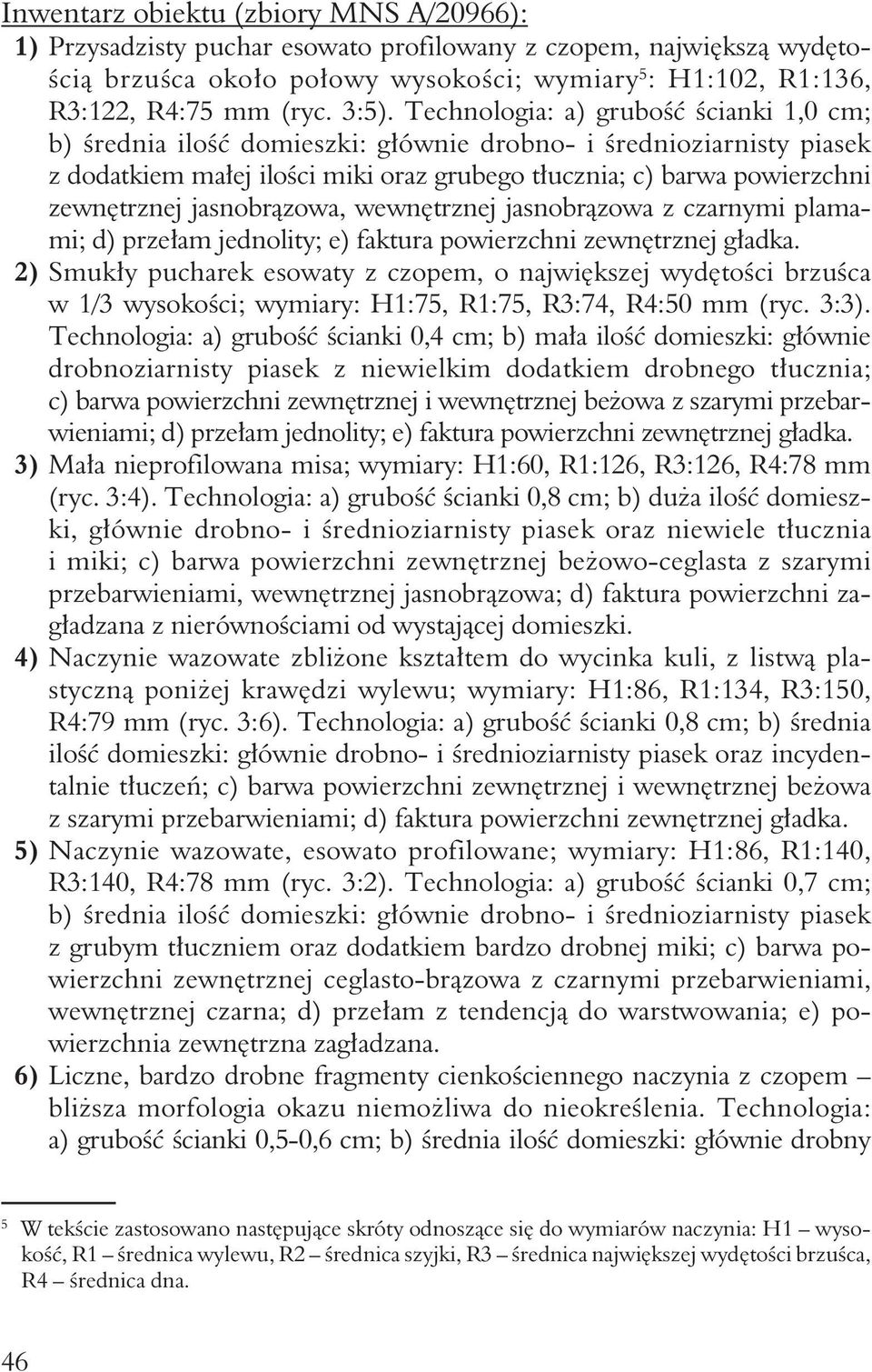 zewnętrznej jasnobrązowa, wewnętrznej jasnobrązowa z czarnymi plamami; d) przełam jednolity; e) faktura powierzchni zewnętrznej gładka.