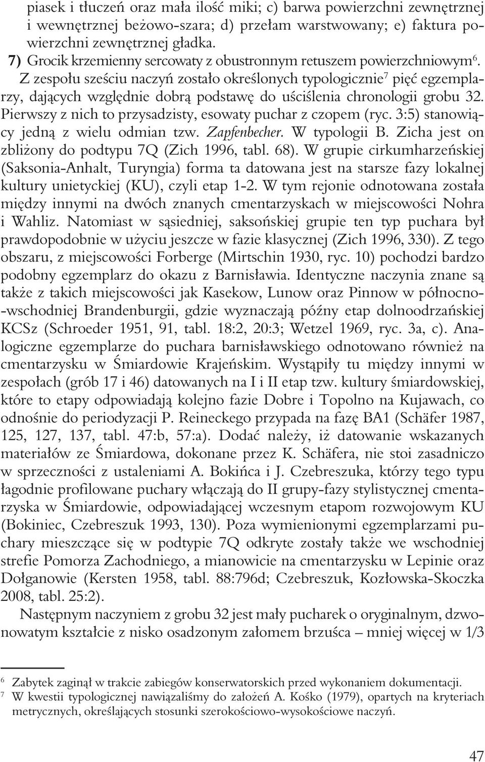 Z zespołu sześciu naczyń zostało określonych typologicznie 7 pięć egzemplarzy, dających względnie dobrą podstawę do uściślenia chronologii grobu 32.